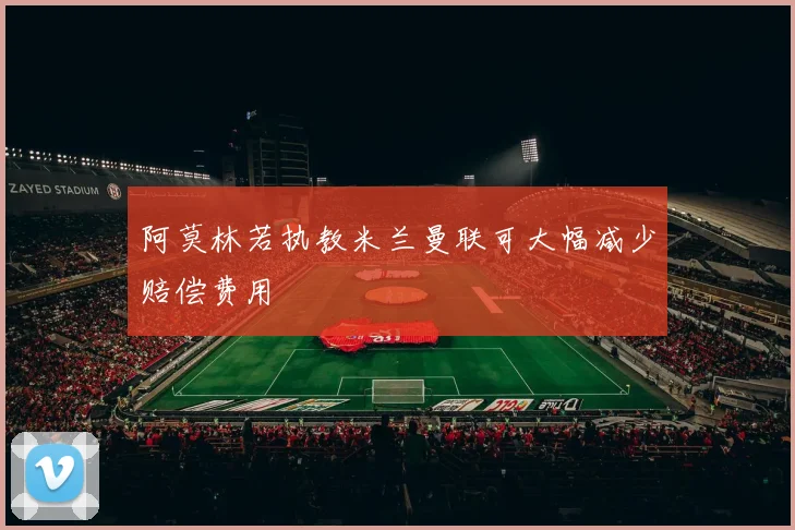 阿莫林若执教米兰曼联可大幅减少赔偿费用